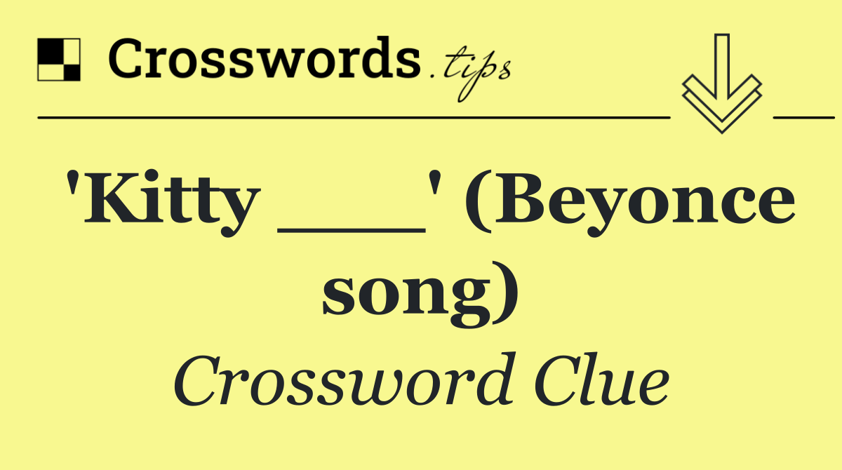 'Kitty ___' (Beyonce song)