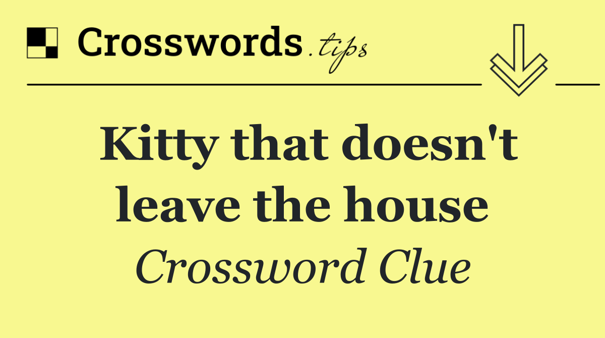 Kitty that doesn't leave the house