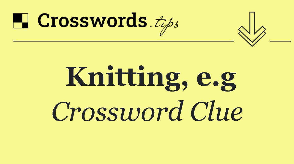Knitting, e.g
