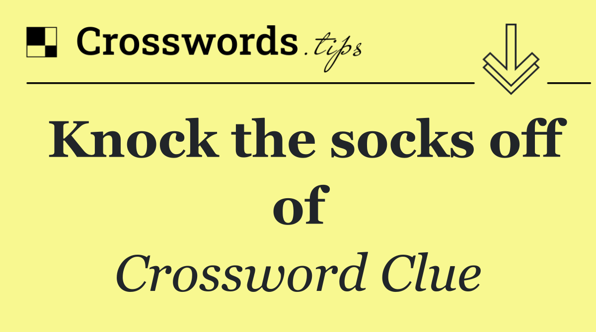 Knock the socks off of