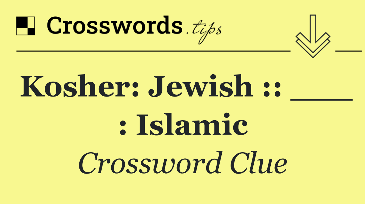 Kosher: Jewish :: ___ : Islamic