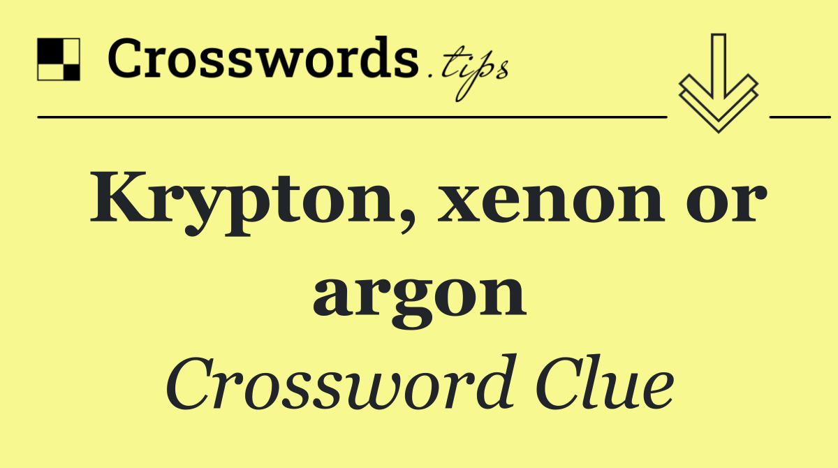 Krypton, xenon or argon