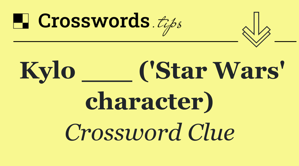 Kylo ___ ('Star Wars' character)