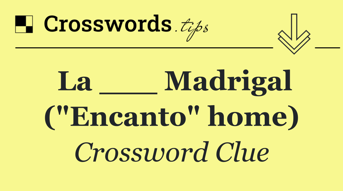 La ___ Madrigal ("Encanto" home)