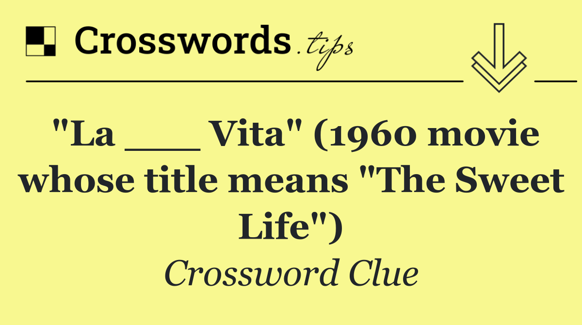 "La ___ Vita" (1960 movie whose title means "The Sweet Life")