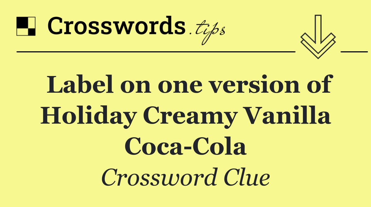 Label on one version of Holiday Creamy Vanilla Coca Cola