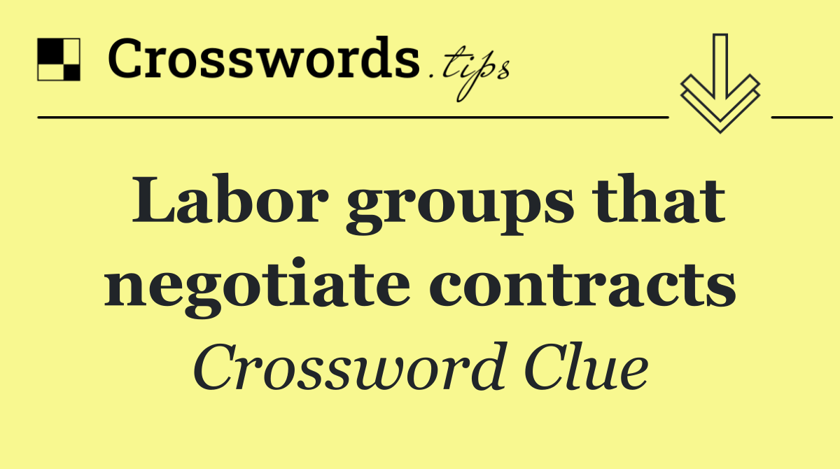 Labor groups that negotiate contracts