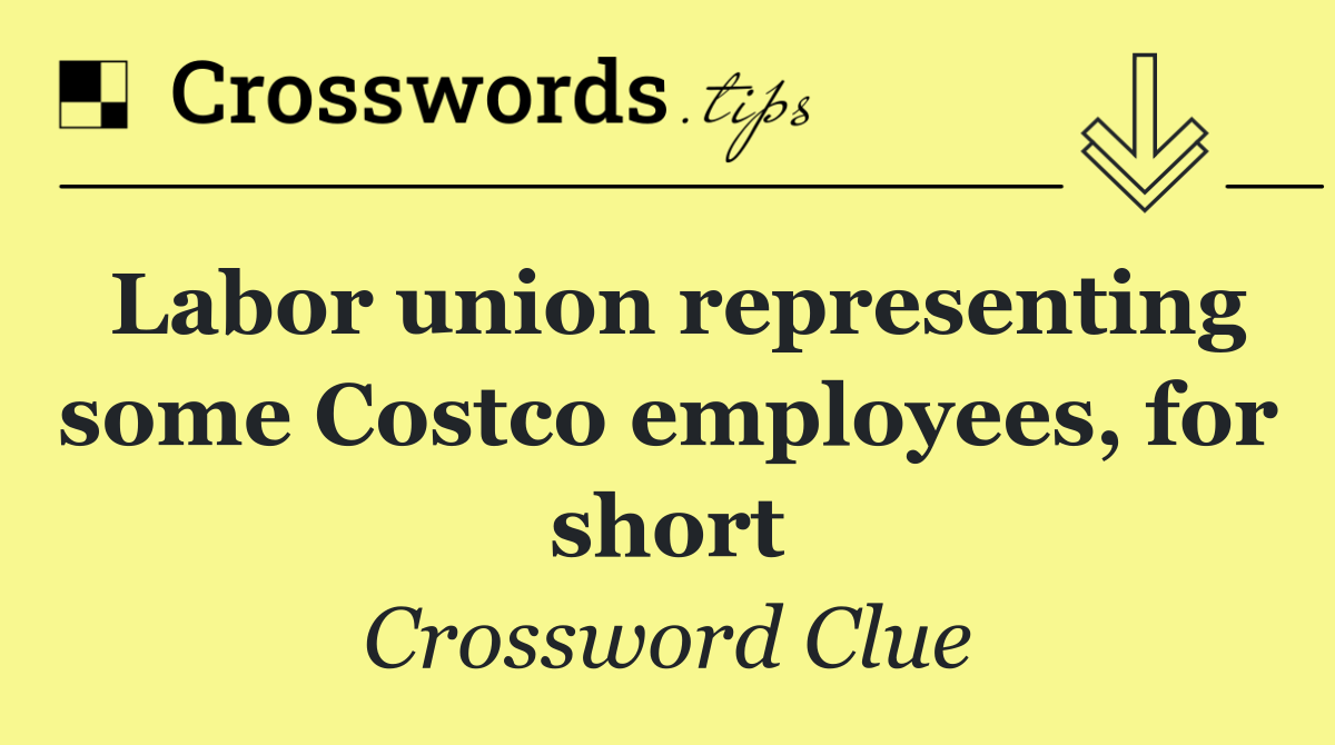 Labor union representing some Costco employees, for short
