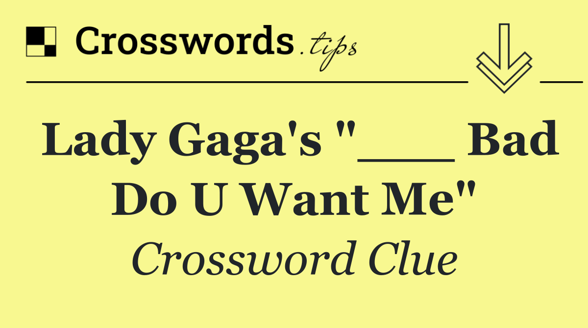 Lady Gaga's "___ Bad Do U Want Me"