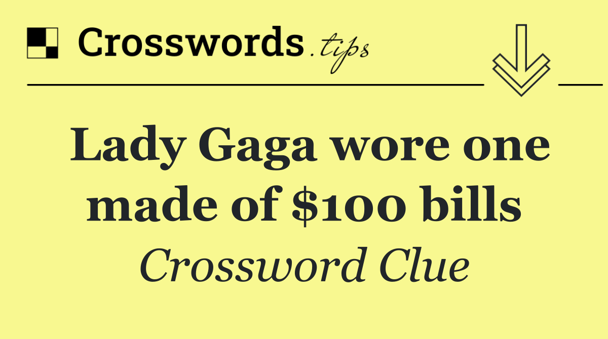 Lady Gaga wore one made of $100 bills