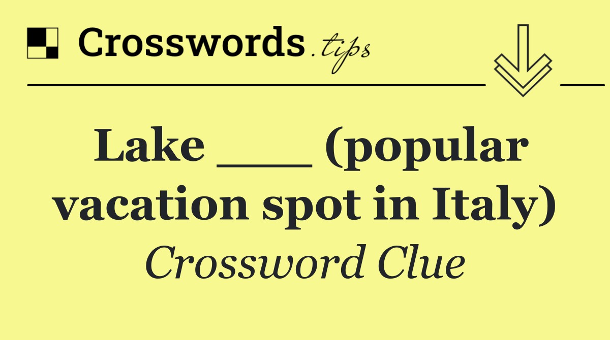 Lake ___ (popular vacation spot in Italy)