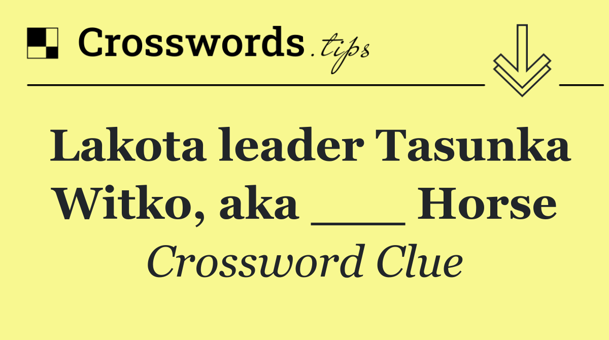 Lakota leader Tasunka Witko, aka ___ Horse