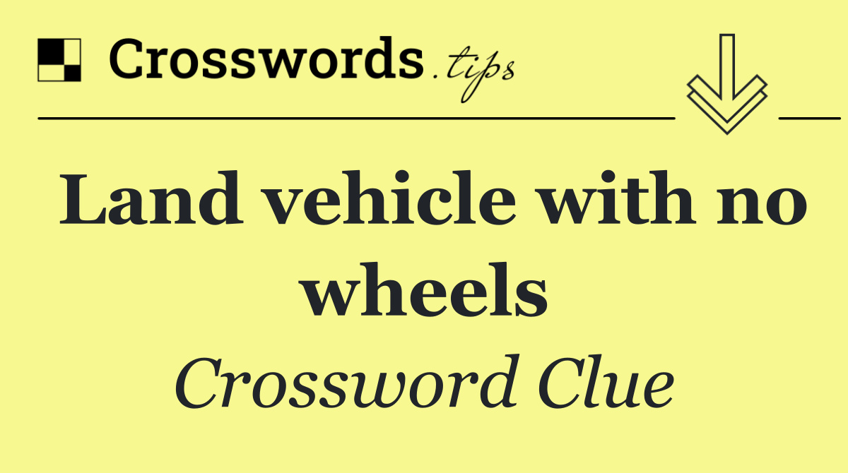 Land vehicle with no wheels