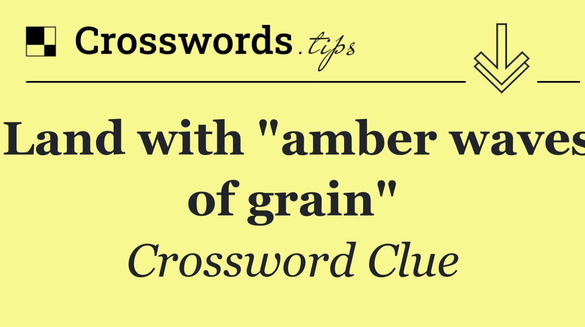 Land with "amber waves of grain"