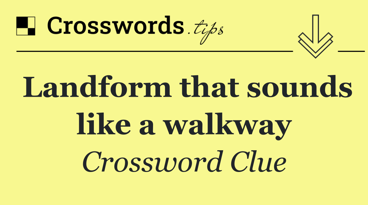 Landform that sounds like a walkway