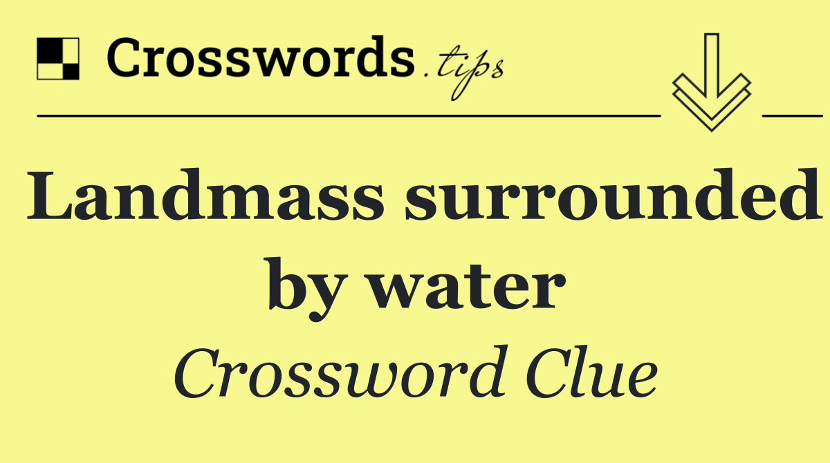 Landmass surrounded by water