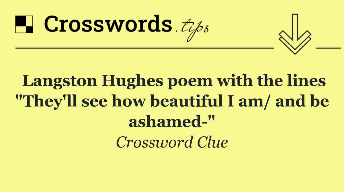 Langston Hughes poem with the lines "They'll see how beautiful I am/ and be ashamed "