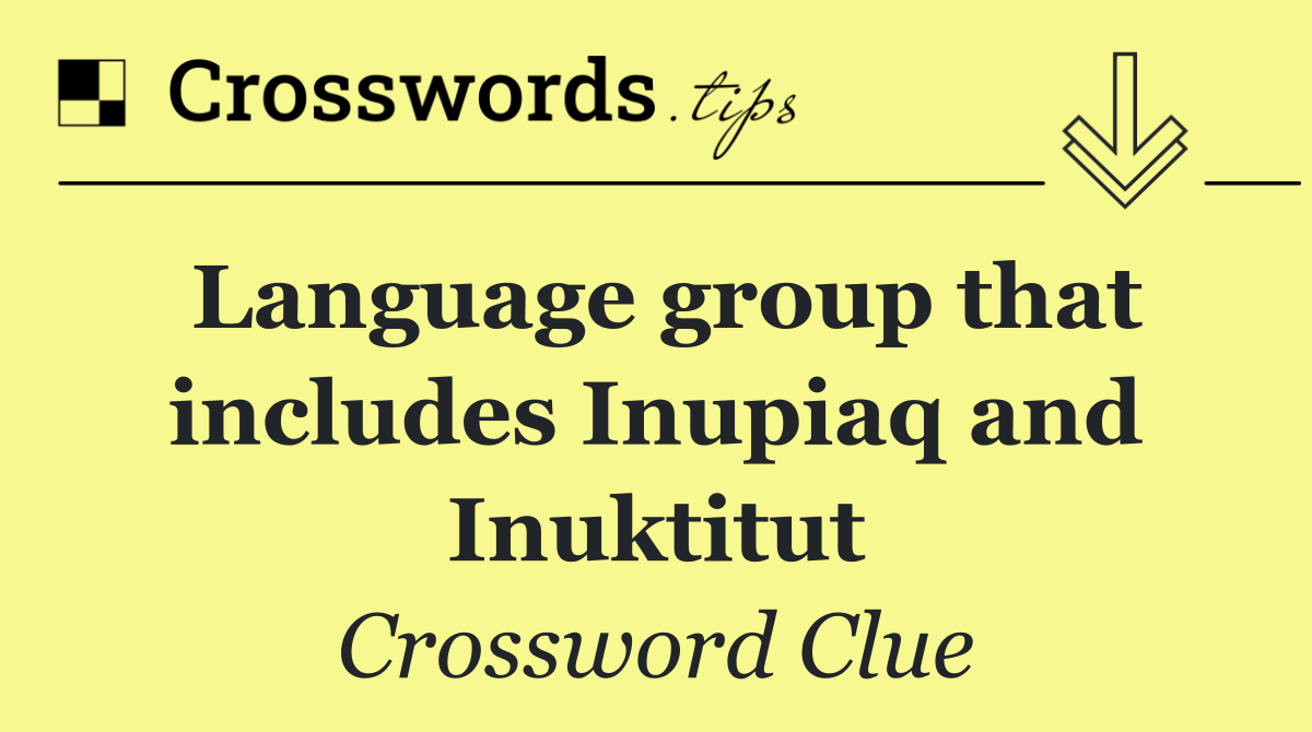 Language group that includes Inupiaq and Inuktitut