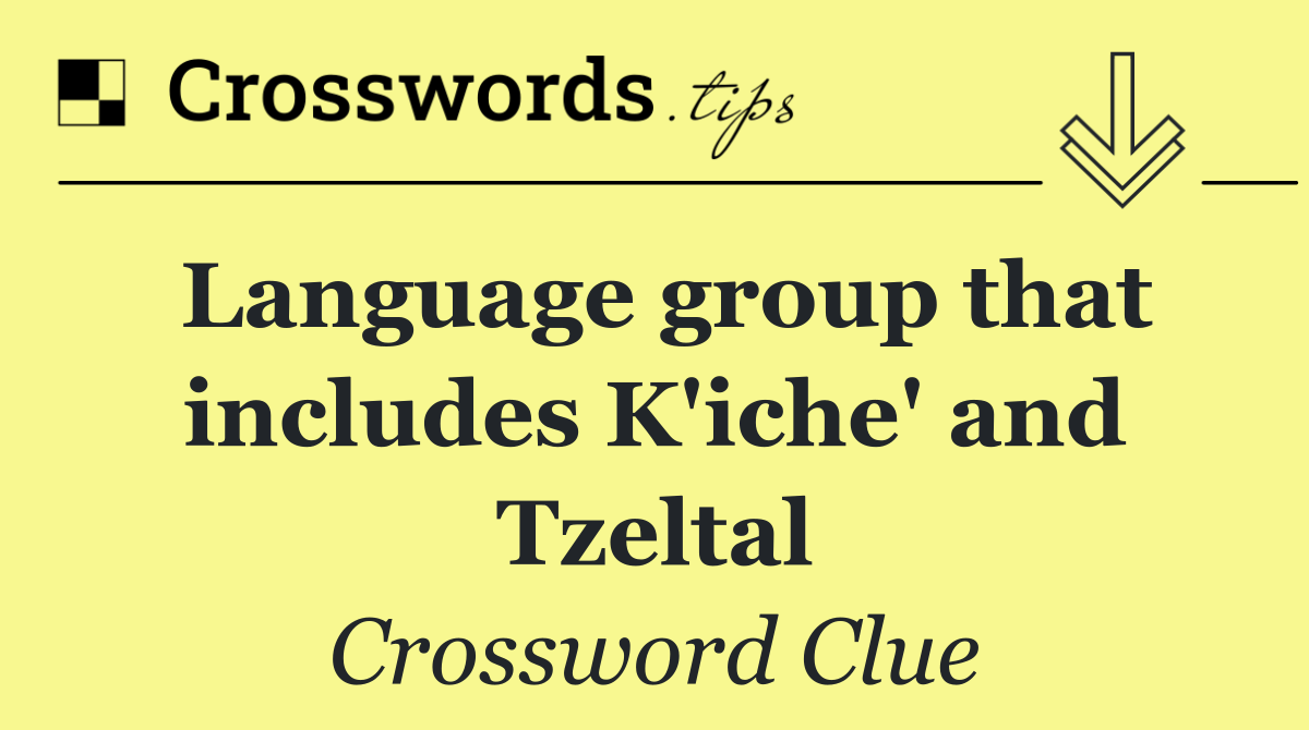 Language group that includes K'iche' and Tzeltal