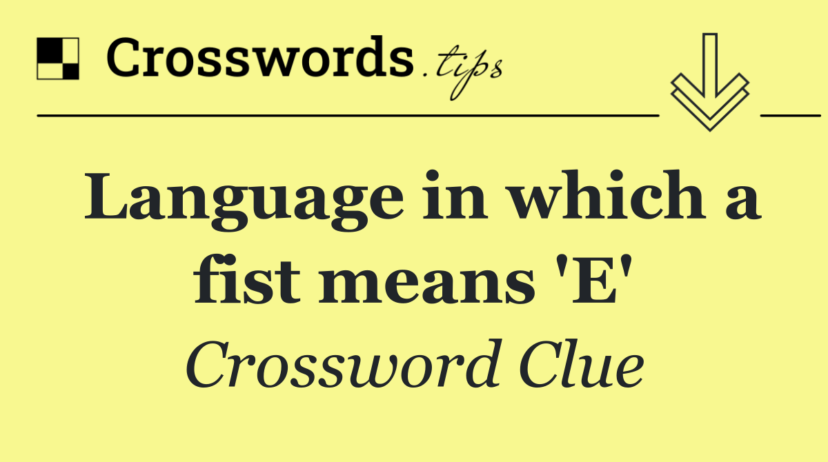Language in which a fist means 'E'