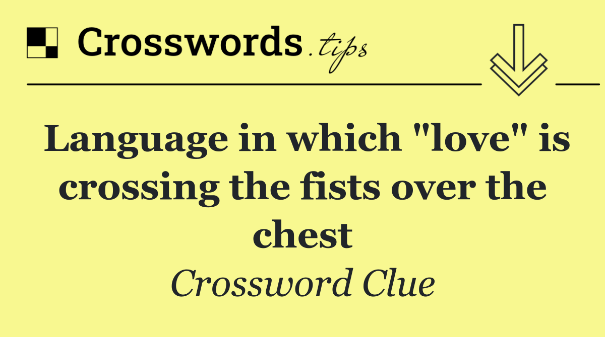 Language in which "love" is crossing the fists over the chest