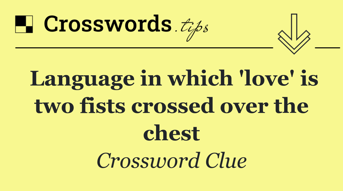 Language in which 'love' is two fists crossed over the chest