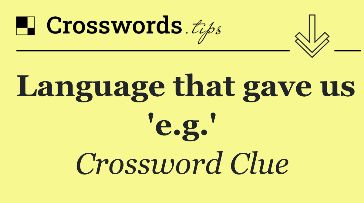 Language that gave us 'e.g.'