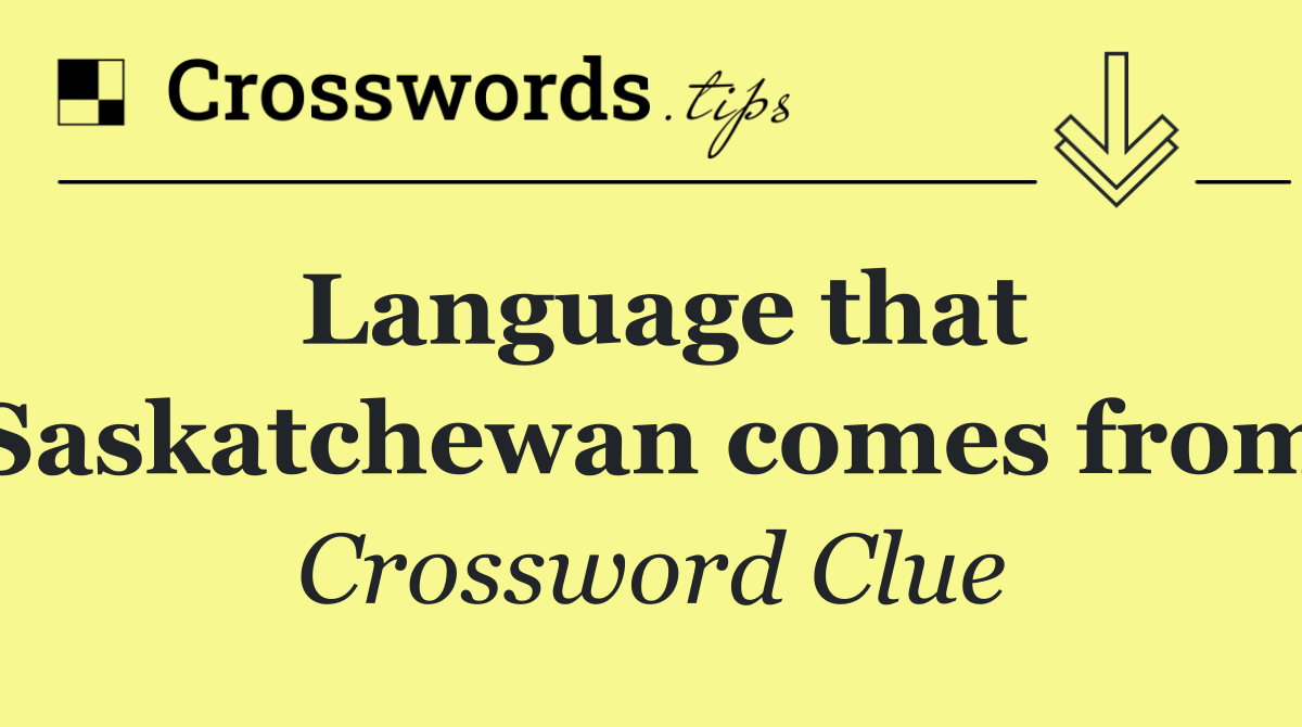 Language that Saskatchewan comes from