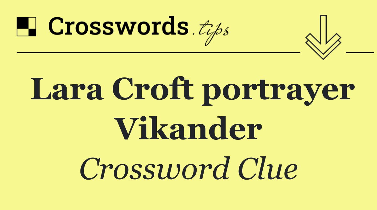 Lara Croft portrayer Vikander