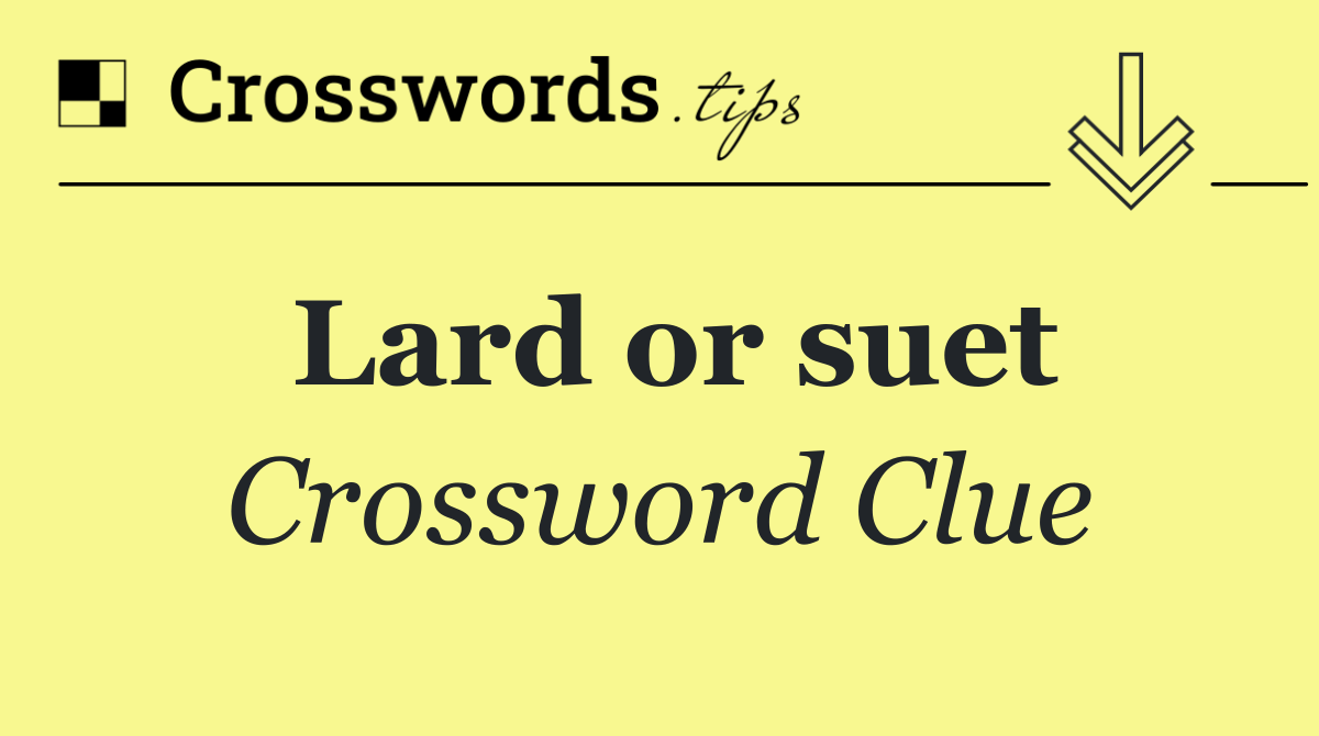 Lard or suet
