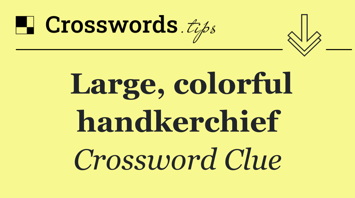 Large, colorful handkerchief