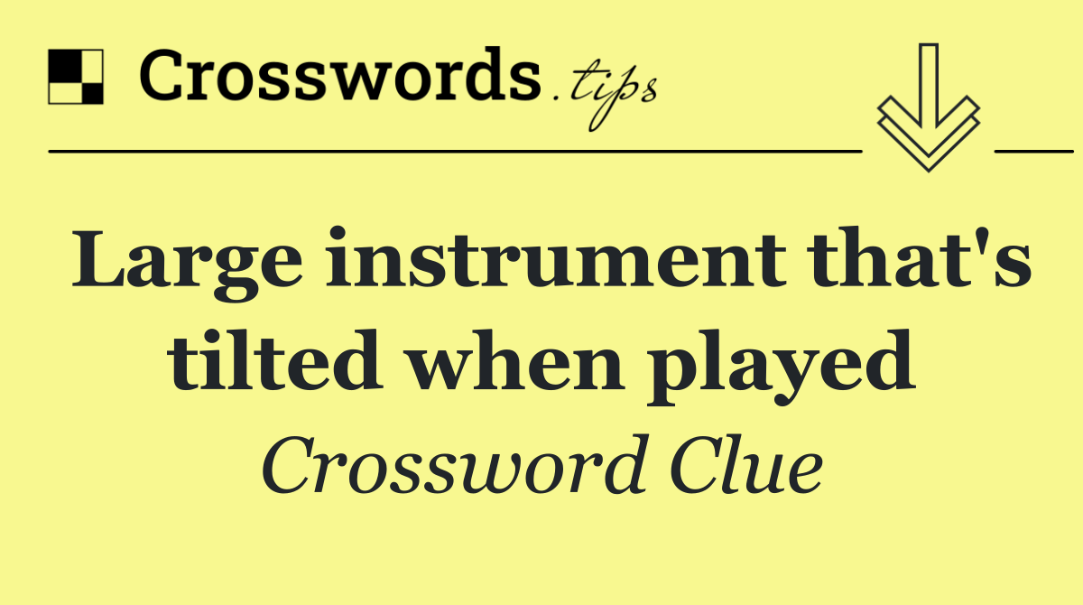 Large instrument that's tilted when played