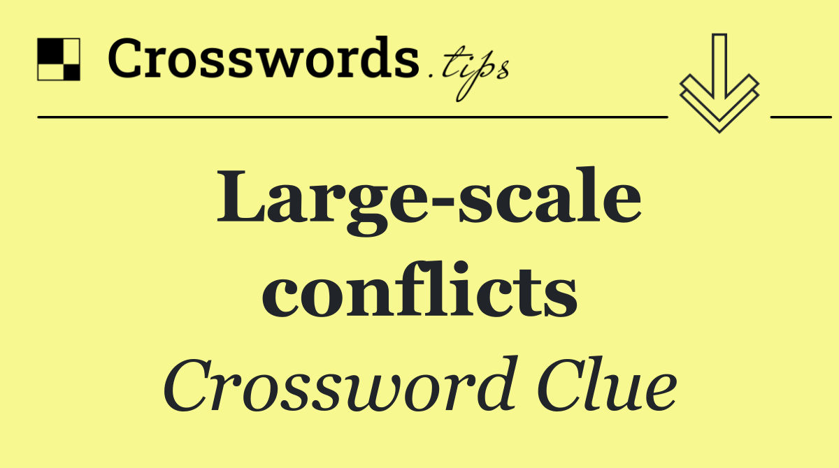 Large scale conflicts