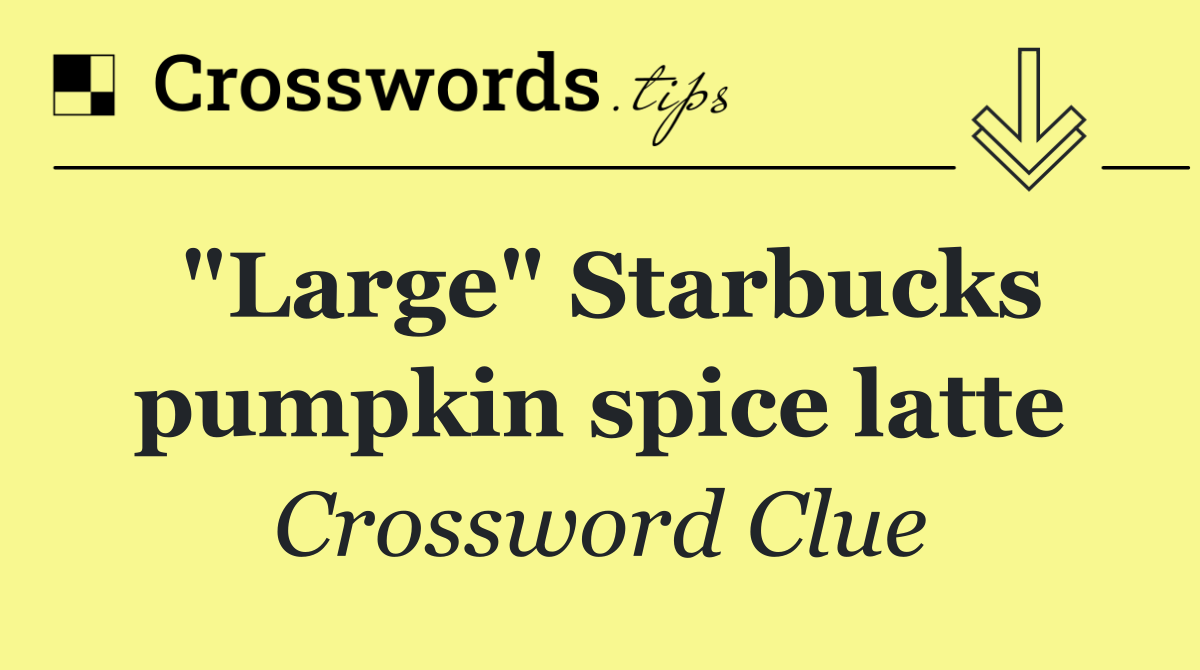 "Large" Starbucks pumpkin spice latte