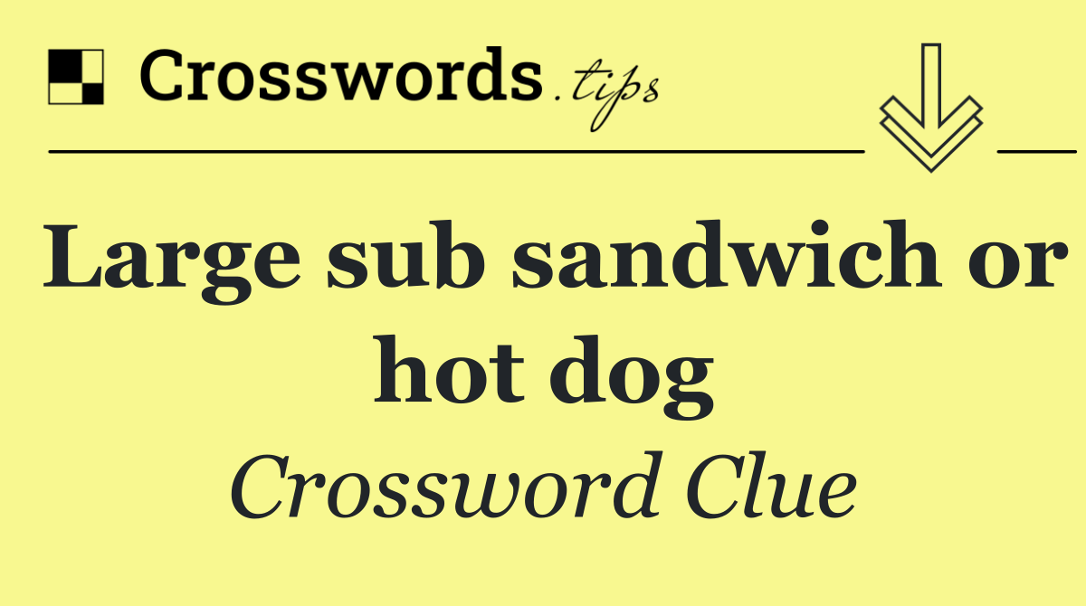 Large sub sandwich or hot dog