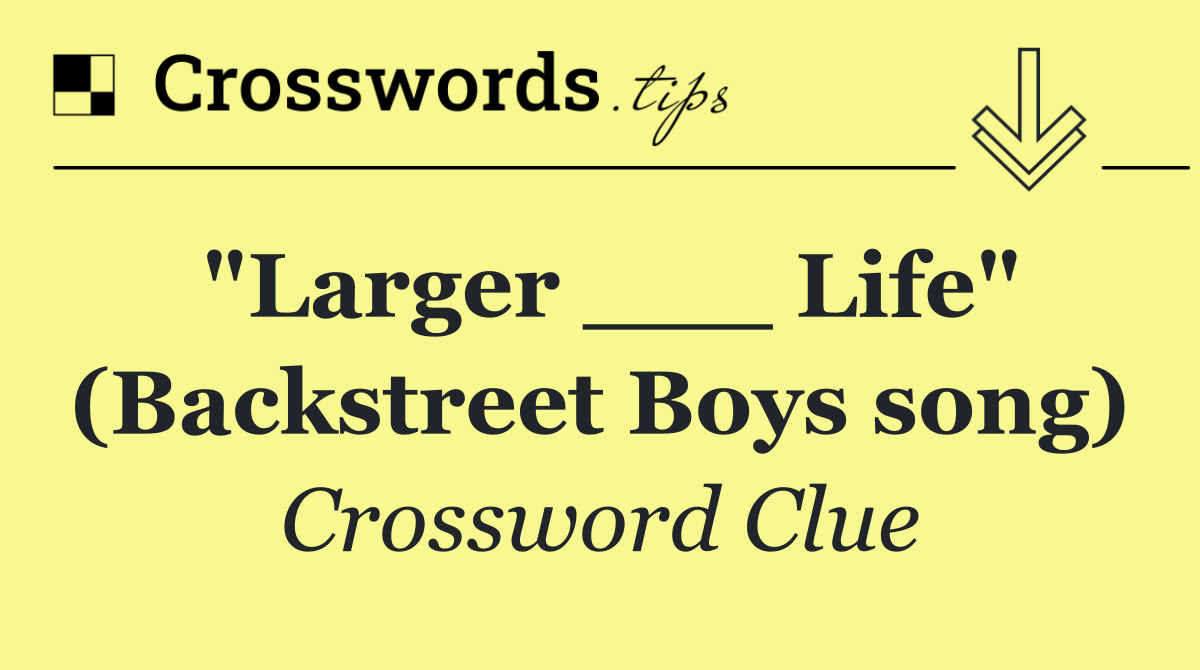"Larger ___ Life" (Backstreet Boys song)