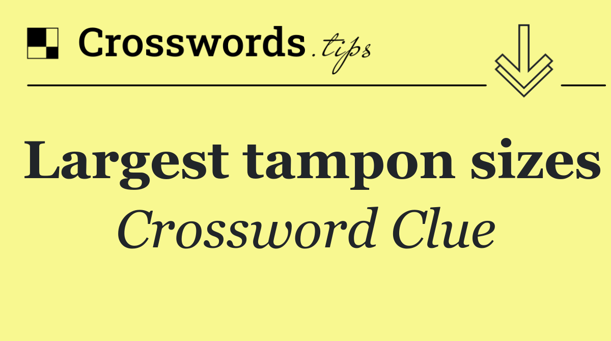 Largest tampon sizes