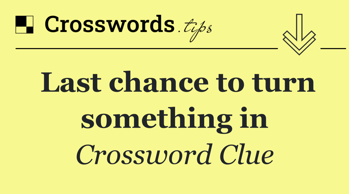 Last chance to turn something in