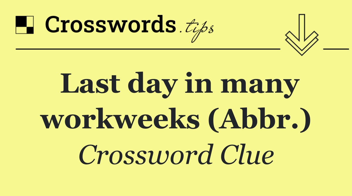 Last day in many workweeks (Abbr.)