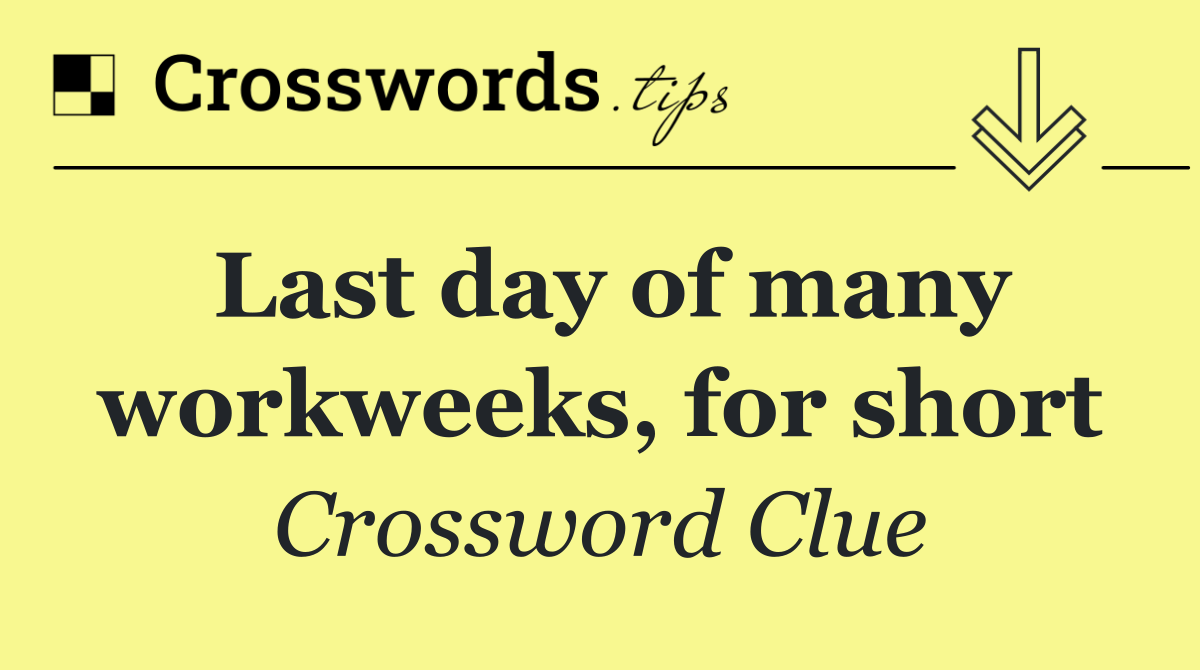 Last day of many workweeks, for short