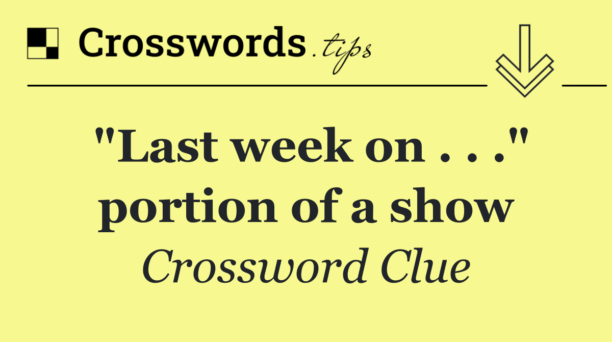 "Last week on . . ." portion of a show