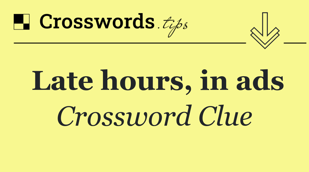 Late hours, in ads