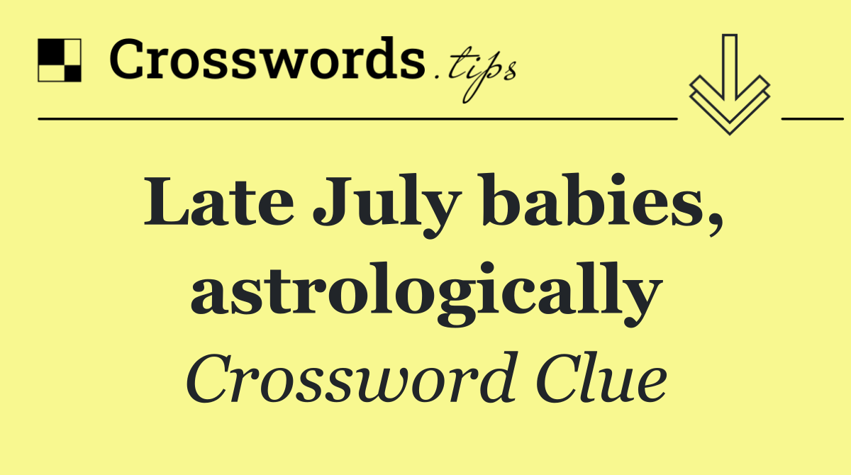 Late July babies, astrologically