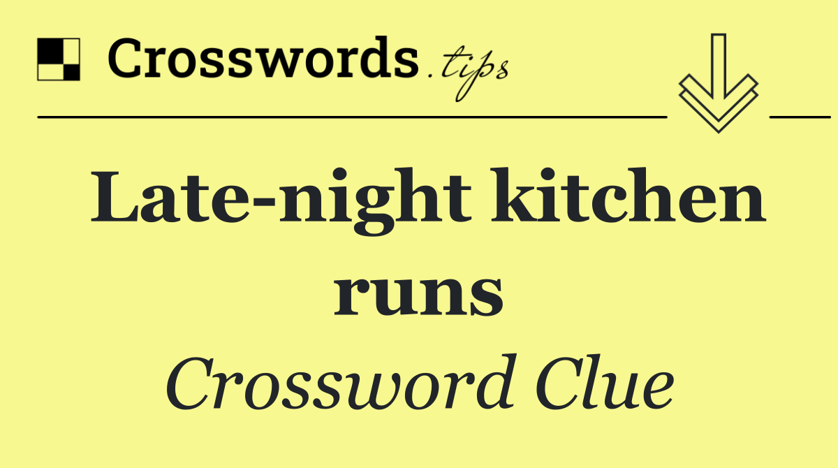 Late night kitchen runs