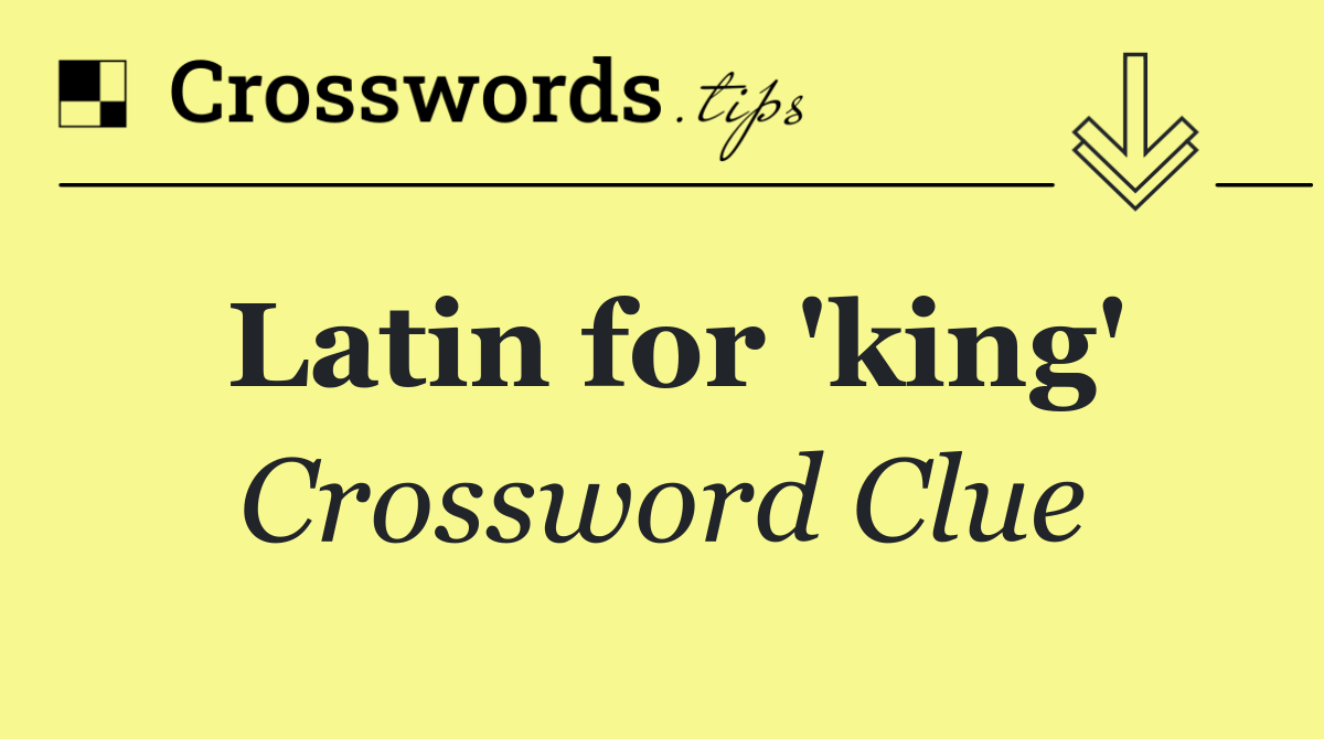 Latin for 'king'