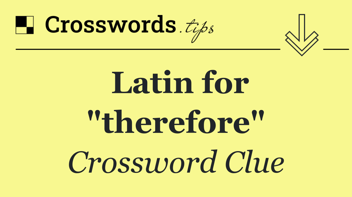 Latin for "therefore"