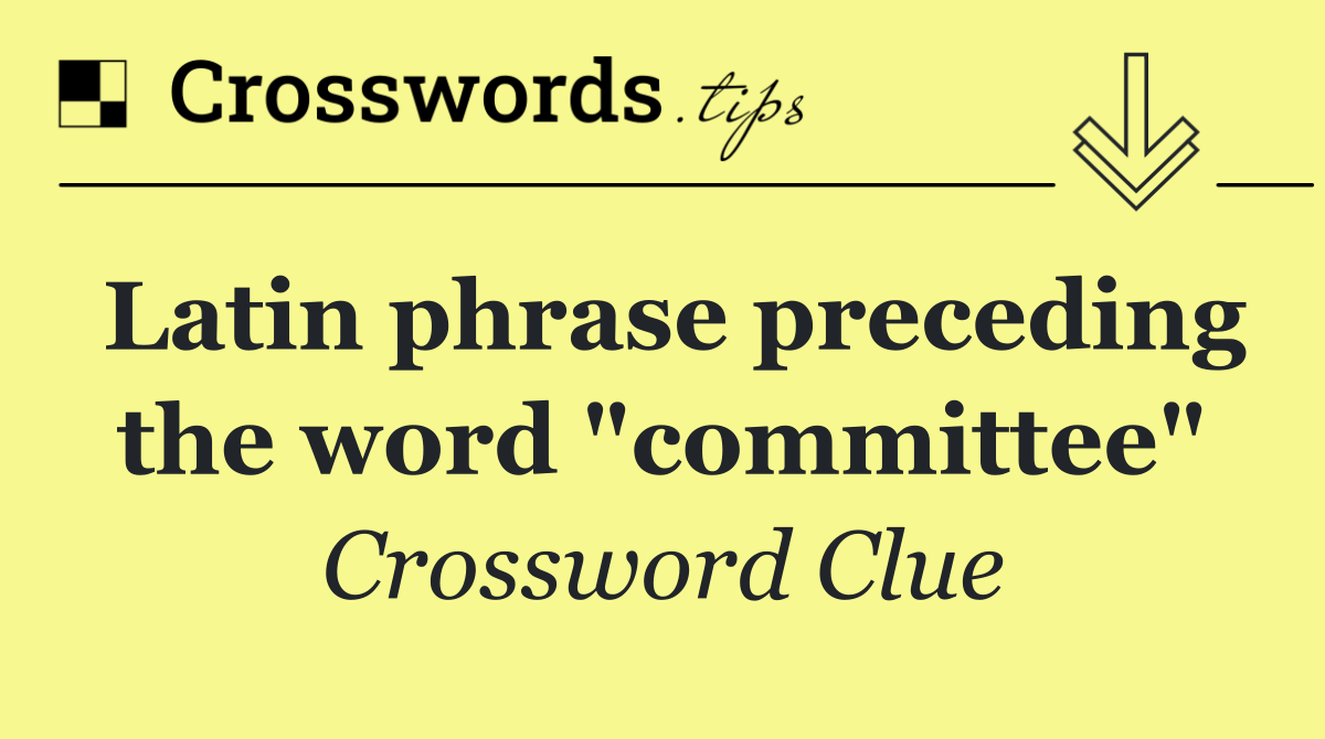 Latin phrase preceding the word "committee"