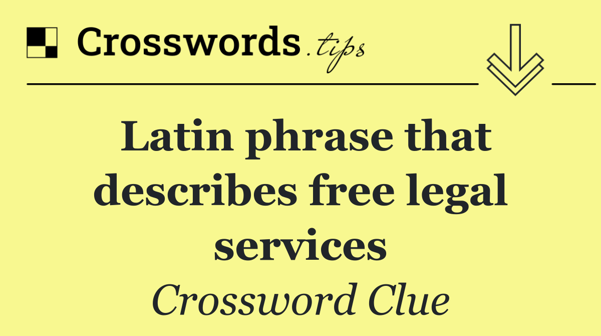 Latin phrase that describes free legal services