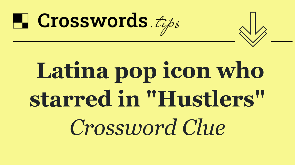 Latina pop icon who starred in "Hustlers"