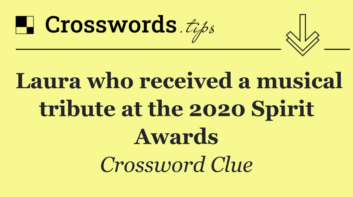Laura who received a musical tribute at the 2020 Spirit Awards
